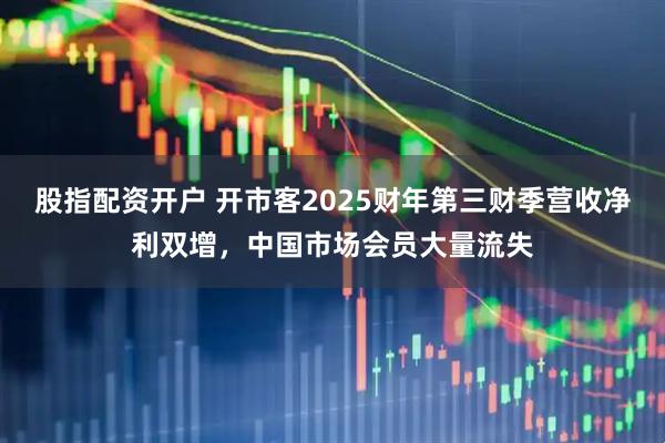 股指配资开户 开市客2025财年第三财季营收净利双增，中国市场会员大量流失